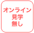 オンライン見学無し